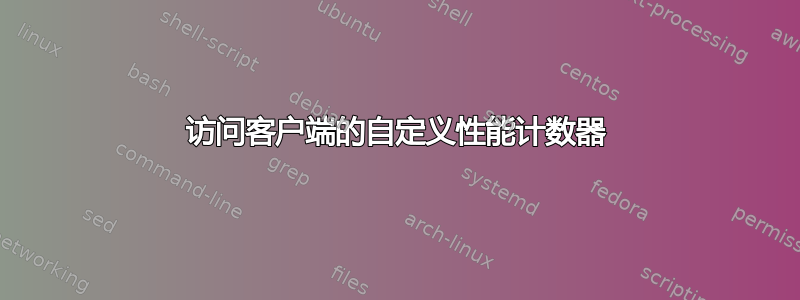 访问客户端的自定义性能计数器