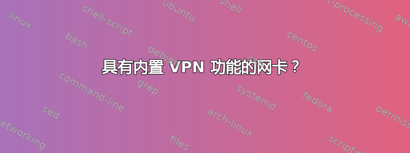 具有内置 VPN 功能的网卡？