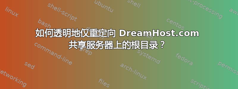 如何透明地仅重定向 DreamHost.com 共享服务器上的根目录？