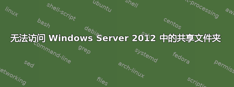 无法访问 Windows Server 2012 中的共享文件夹