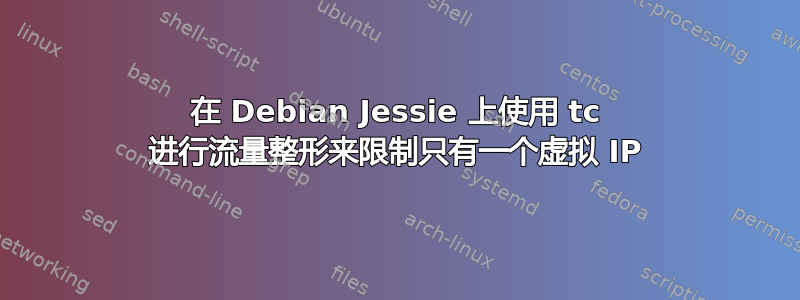 在 Debian Jessie 上使用 tc 进行流量整形来限制只有一个虚拟 IP