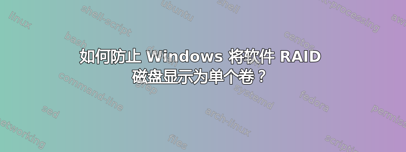 如何防止 Windows 将软件 RAID 磁盘显示为单个卷？