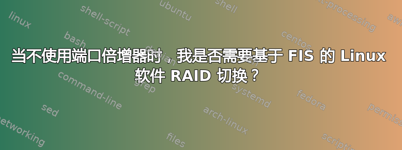 当不使用端口倍增器时，我是否需要基于 FIS 的 Linux 软件 RAID 切换？