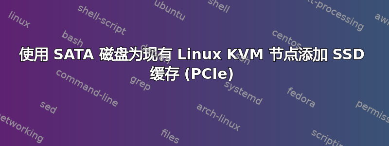 使用 SATA 磁盘为现有 Linux KVM 节点添加 SSD 缓存 (PCIe)