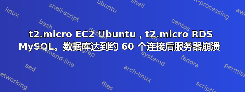 t2.micro EC2 Ubuntu，t2.micro RDS MySQL。数据库达到约 60 个连接后服务器崩溃 