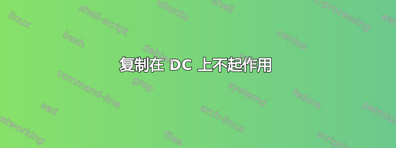 复制在 DC 上不起作用