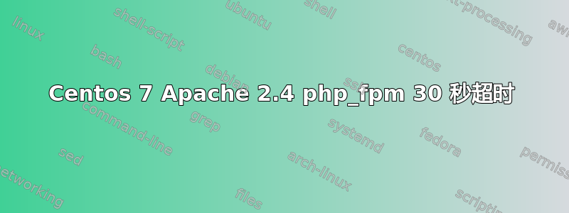 Centos 7 Apache 2.4 php_fpm 30 秒超时