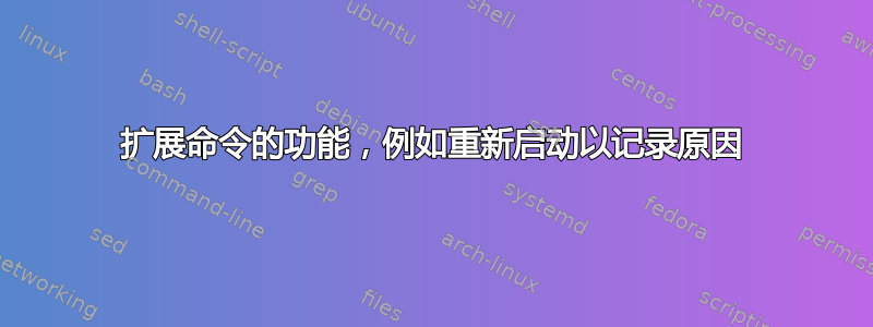 扩展命令的功能，例如重新启动以记录原因