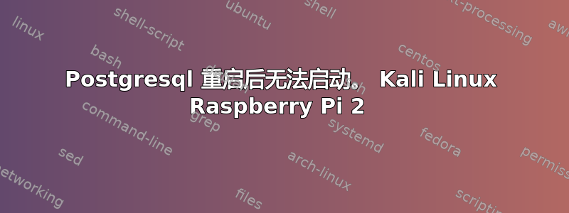 Postgresql 重启后无法启动。 Kali Linux Raspberry Pi 2 