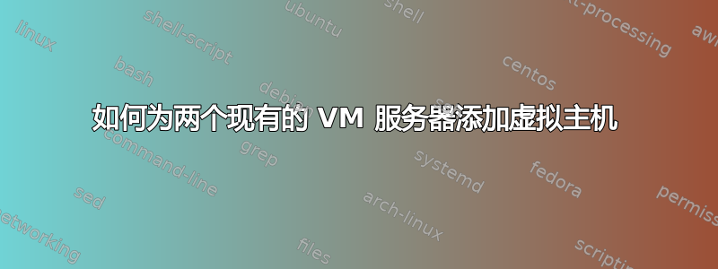 如何为两个现有的 VM 服务器添加虚拟主机