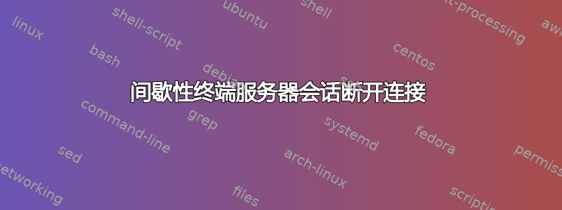 间歇性终端服务器会话断开连接