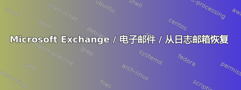 Microsoft Exchange / 电子邮件 / 从日志邮箱恢复