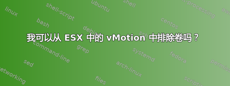 我可以从 ESX 中的 vMotion 中排除卷吗？