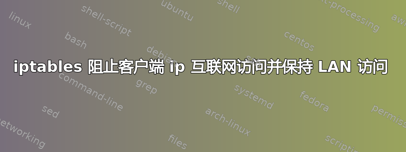 iptables 阻止客户端 ip 互联网访问并保持 LAN 访问