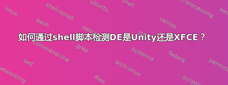 如何通过shell脚本检测DE是Unity还是XFCE？