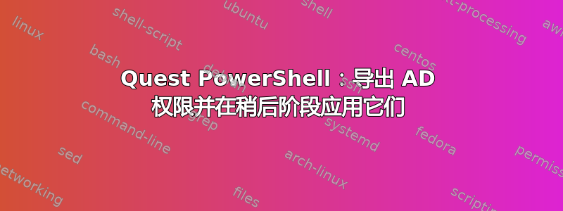 Quest PowerShell：导出 AD 权限并在稍后阶段应用它们