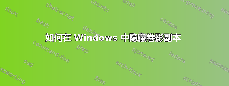 如何在 Windows 中隐藏卷影副本