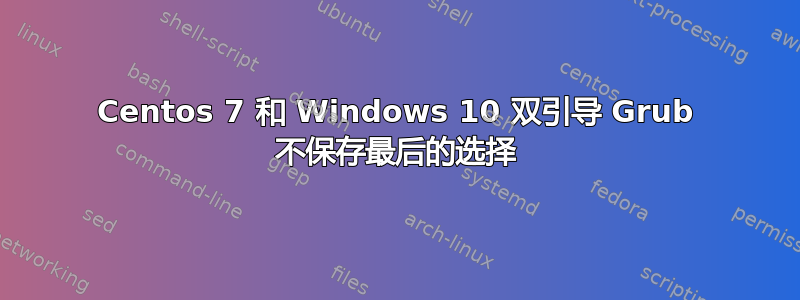 Centos 7 和 Windows 10 双引导 Grub 不保存最后的选择