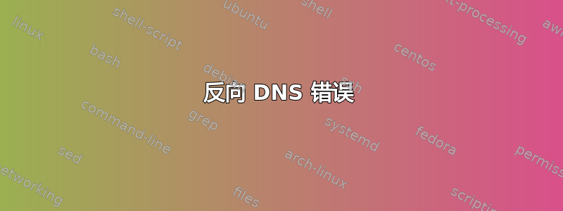 反向 DNS 错误