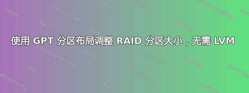 使用 GPT 分区布局调整 RAID 分区大小，无需 LVM