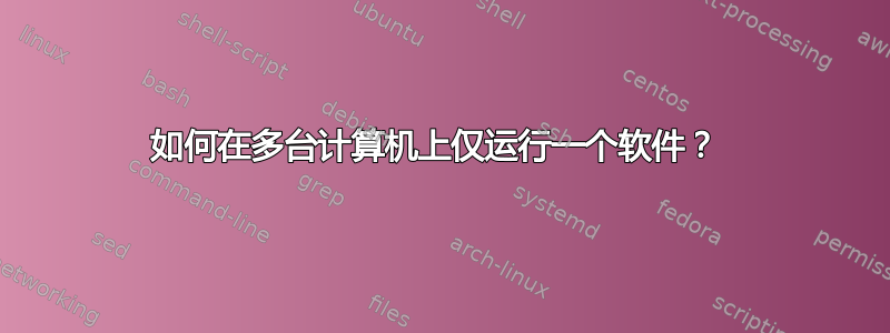 如何在多台计算机上仅运行一个软件？ 