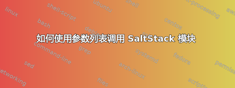 如何使用参数列表调用 SaltStack 模块