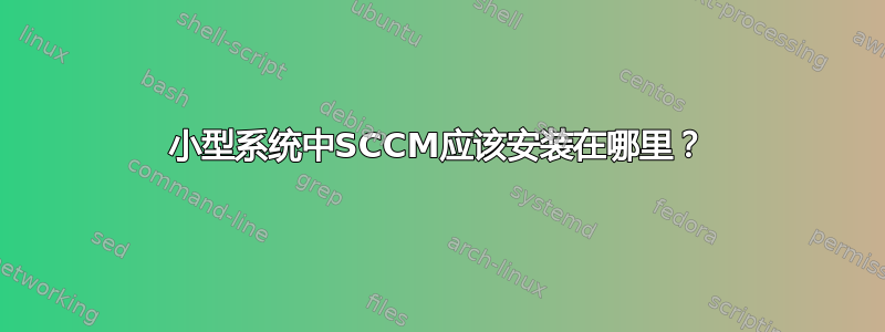 小型系统中SCCM应该安装在哪里？