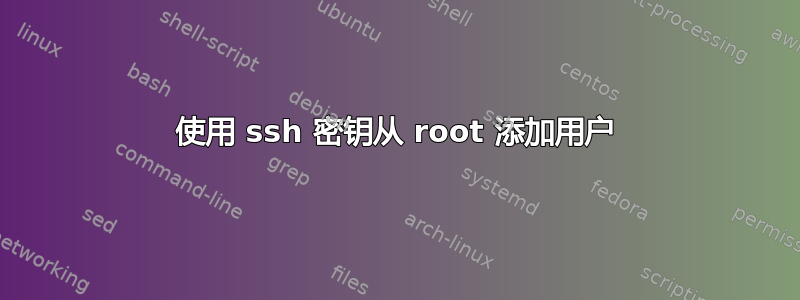 使用 ssh 密钥从 root 添加用户