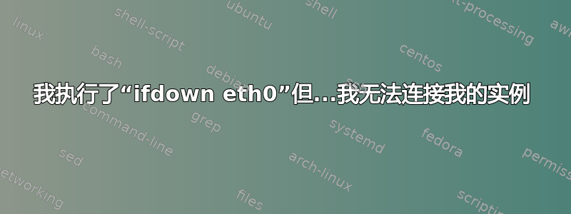 我执行了“ifdown eth0”但...我无法连接我的实例