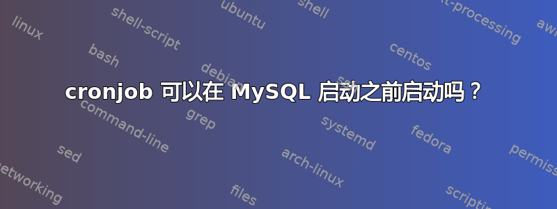 cronjob 可以在 MySQL 启动之前启动吗？