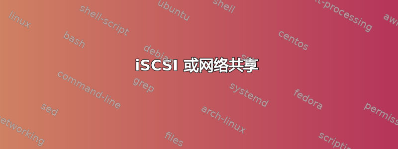 iSCSI 或网络共享