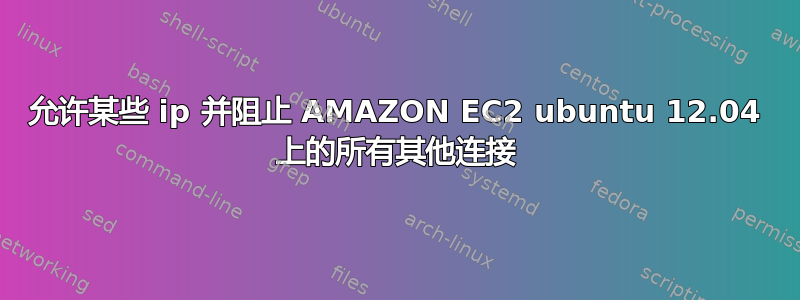 允许某些 ip 并阻止 AMAZON EC2 ubuntu 12.04 上的所有其他连接