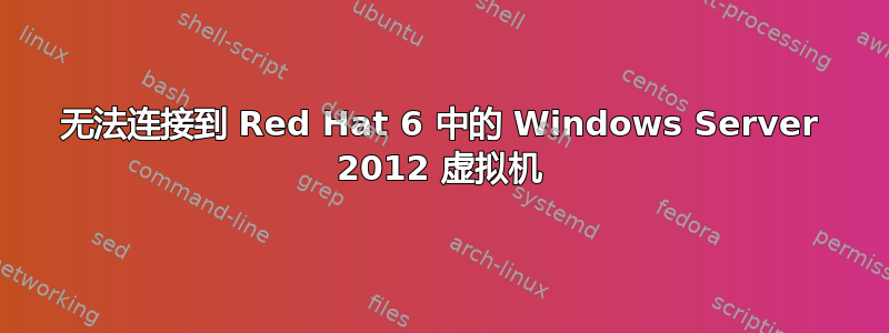 无法连接到 Red Hat 6 中的 Windows Server 2012 虚拟机