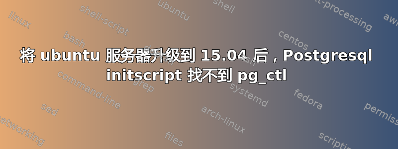 将 ubuntu 服务器升级到 15.04 后，Postgresql initscript 找不到 pg_ctl