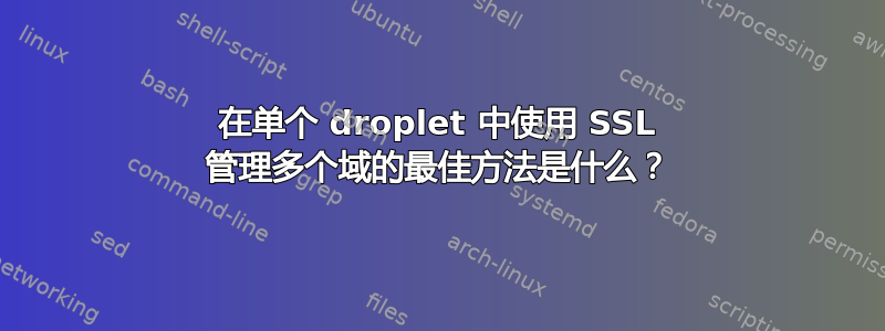 在单个 droplet 中使用 SSL 管理多个域的最佳方法是什么？