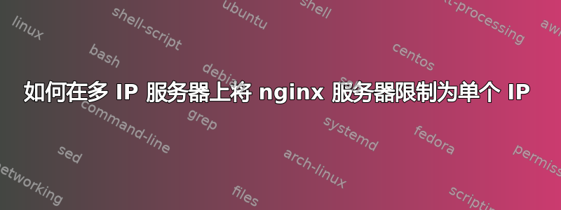 如何在多 IP 服务器上将 nginx 服务器限制为单个 IP