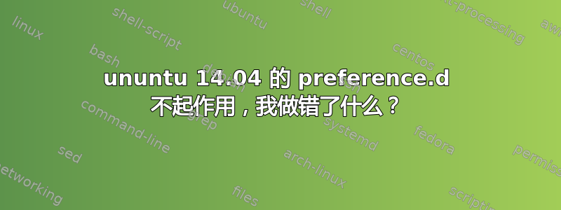 ununtu 14.04 的 preference.d 不起作用，我做错了什么？