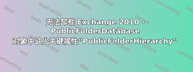 无法卸载 Exchange 2010 - PublicFolderDatabase 对象中缺少关键属性“PublicFolderHierarchy”