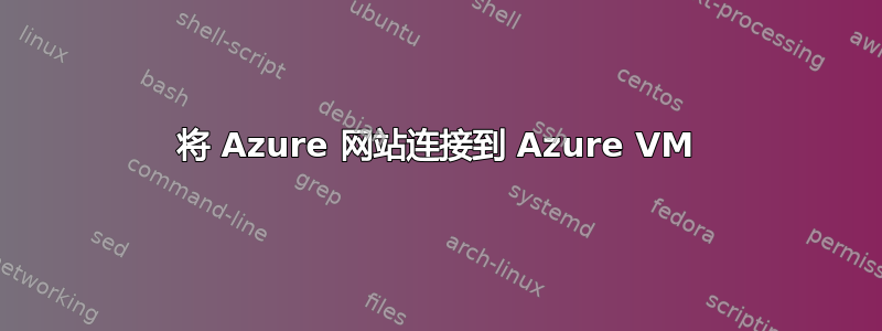 将 Azure 网站连接到 Azure VM