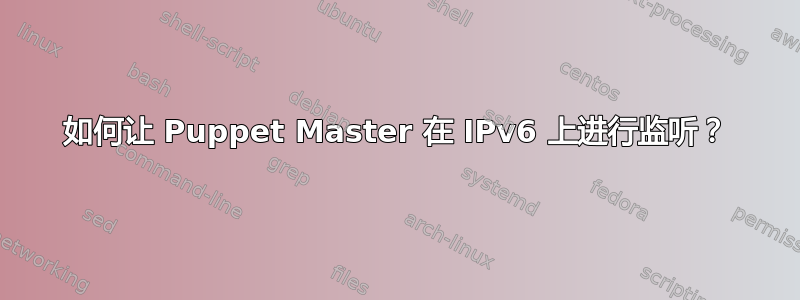 如何让 Puppet Master 在 IPv6 上进行监听？