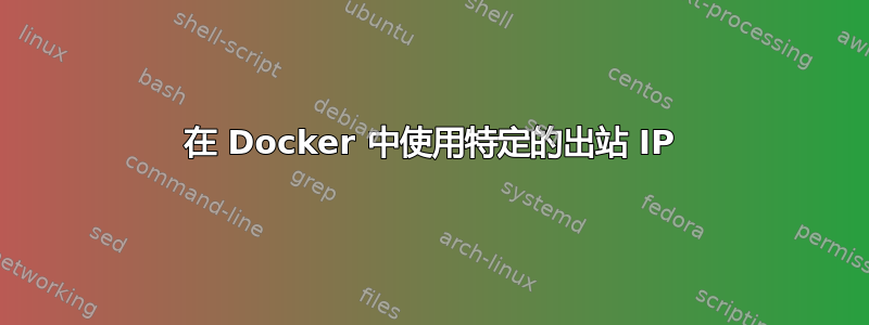 在 Docker 中使用特定的出站 IP