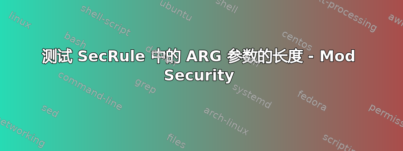 测试 SecRule 中的 ARG 参数的长度 - Mod Security