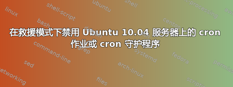 在救援模式下禁用 Ubuntu 10.04 服务器上的 cron 作业或 cron 守护程序