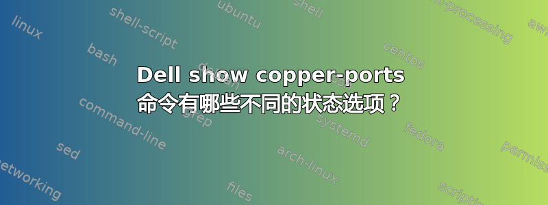 Dell show copper-ports 命令有哪些不同的状态选项？