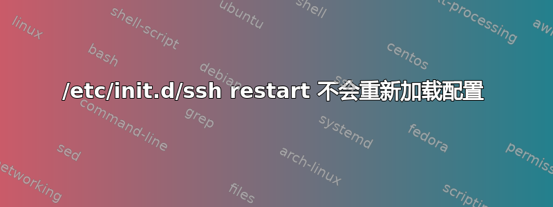 /etc/init.d/ssh restart 不会重新加载配置