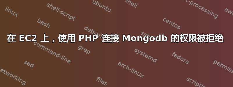 在 EC2 上，使用 PHP 连接 Mongodb 的权限被拒绝