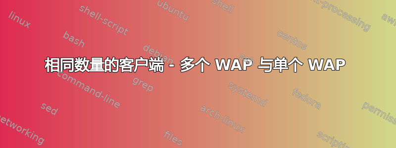 相同数量的客户端 - 多个 WAP 与单个 WAP