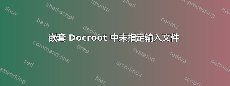 嵌套 Docroot 中未指定输入文件