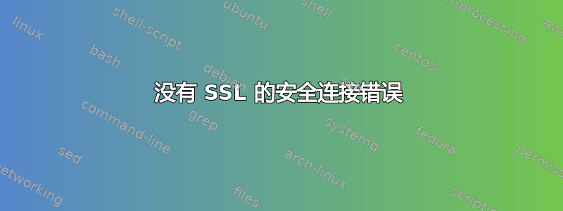 没有 SSL 的安全连接错误