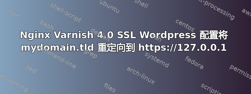 Nginx Varnish 4.0 SSL Wordpress 配置将 mydomain.tld 重定向到 https://127.0.0.1